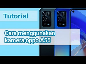Cara menggunakan kamera oppo A55