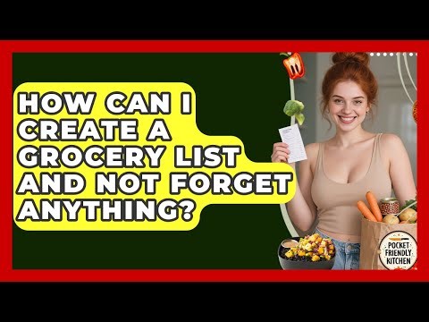 How Can I Create A Grocery List And Not Forget Anything? - Pocket Friendly Kitchen