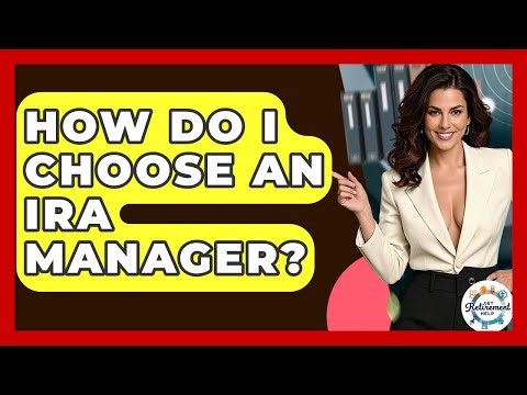 How Do I Choose An IRA Manager? - Get Retirement Help