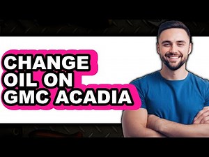 How To Change Oil On GMC Acadia - Full Guide