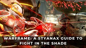 Warframe: A Styanax Build Guide to Fight in the Shade