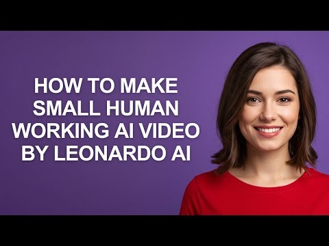 How to Make Small Human Working Ai Video By Leonardo Ai - AshleyHowTo
