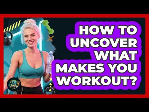 How To Uncover What Makes You Workout?