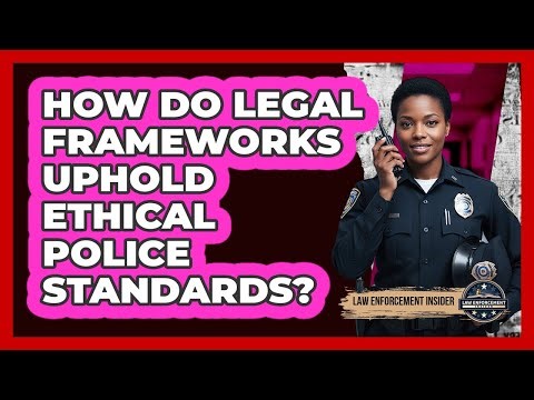 How Do Legal Frameworks Uphold Ethical Police Standards?