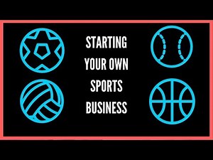 How To Start and Create a Successful Sports Business Soccer, Baseball, Football, Basketball