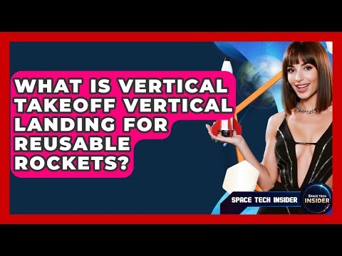 What Is Vertical Takeoff Vertical Landing For Reusable Rockets? - Space Tech Insider