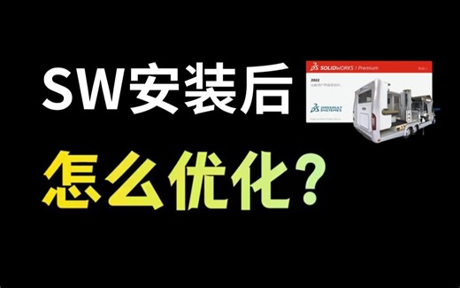 刚装好的SolidWorks做好这几步优化，越用越流畅！