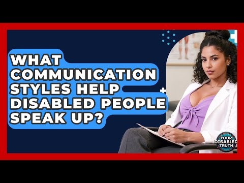 What Communication Styles Help Disabled People Speak Up? - Your Disabled Truth