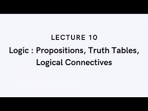 Discrete Math #10 - Logic : Propositions, Truth Tables, Logical Connectives