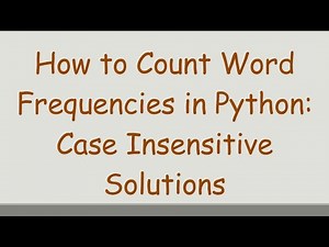 How to Count Word Frequencies in Python: Case Insensitive Solutions