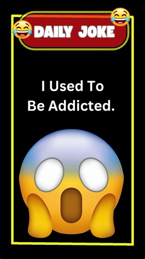 Daily Joke I used to be addicted