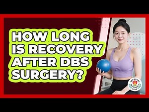 How Long Is Recovery After DBS Surgery?