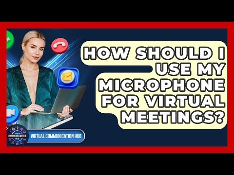 How Should I Use My Microphone For Virtual Meetings? - Virtual Communication Hub