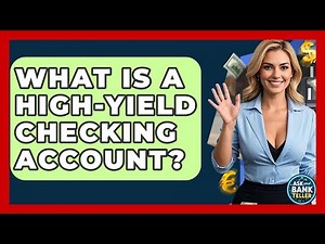 What Is A High-Yield Checking Account? - Ask Your Bank Teller