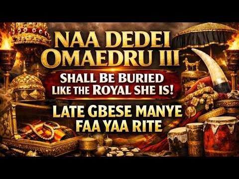 GA MANYE NAA DEDEI OMAEDRU III SHALL BE BUREID LIKE A ROYAL - LATE GBESE MANYE FAA YAA RITE.