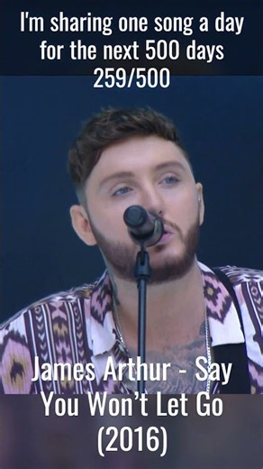 259/500 – James Arthur – Say You Won’t Let Go | One Song a Day for 500 Days