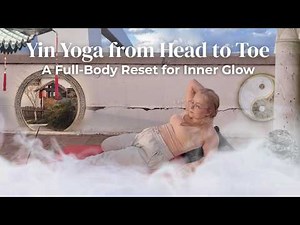 30-Minute Yin Yoga from Head to Toes: A Full-Body Reset for Inner Glow