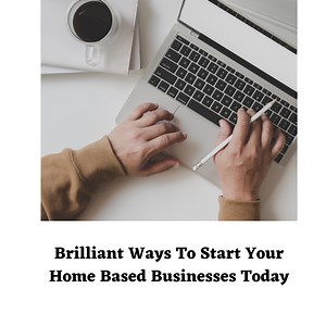 Brilliant Ways To Start Your Home Based Businesses Today