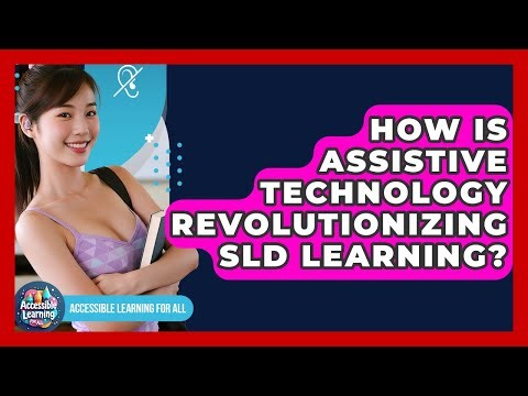 How Is Assistive Technology Revolutionizing SLD Learning? - Accessible Learning For All