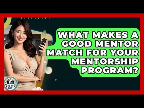 What Makes A Good Mentor Match For Your Mentorship Program? - Learn As An Adult