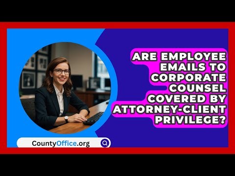 Are Employee Emails To Corporate Counsel Covered By Attorney-client Privilege? - CountyOffice.org