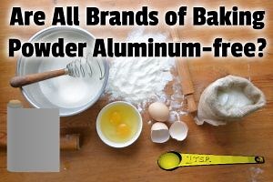 Are All Brands of Baking Powder Aluminum-free? | The Grocery Store Guy