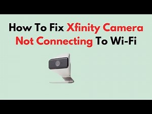 Fix Xfinity Camera Not Connecting to Wi-Fi – Network Settings, App, and Signal Troubleshooting Guide