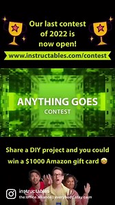 All other contests are now closed for entries and the last contest of 2022 is OPEN! 🥳 https://www.instructables.com/contest/anythinggoes/ 🗓️Contest closes January 30, 2023 | Instructables