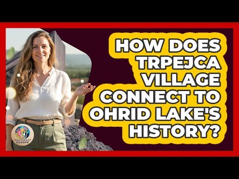 How Does Trpejca Village Connect To Ohrid Lake's History?