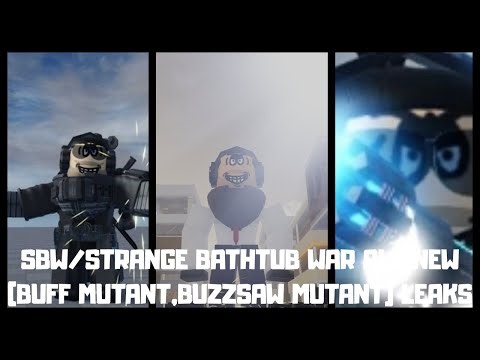 SBW/STRANGE BATHTUB WAR ALL NEW( BUFF MUTANT,BUZZSAW MUTANT) LEAKS