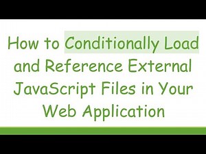 How to Conditionally Load and Reference External JavaScript Files in Your Web Application