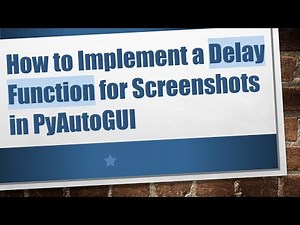 How to Implement a Delay Function for Screenshots in PyAutoGUI
