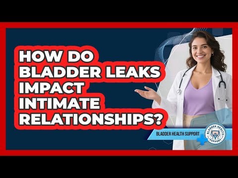 How Do Bladder Leaks Impact Intimate Relationships? - Bladder Health Support