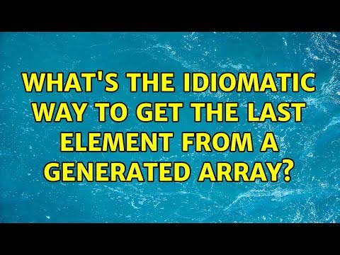 What's the idiomatic way to get the last element from a generated array? (2 Solutions!!)