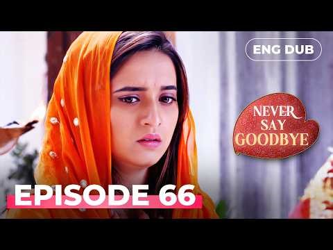 NEVER SAY GOODBYE — Full Episode 66 | Indian Series in English Dubbed | Indian Drama