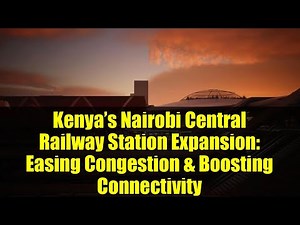 Kenya’s Nairobi Central Railway Station Expansion: Easing Congestion & Boosting Connectivity