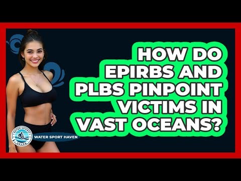 How Do EPIRBs And PLBs Pinpoint Victims In Vast Oceans? - Water Sports Haven
