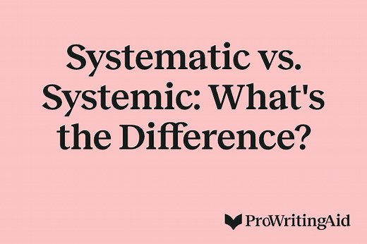 Systematic vs. Systemic: What's the Difference?