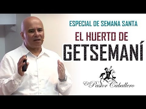 Predicas Cristianas | El Getsemaní - Semana Santa | Pastor Caballero -