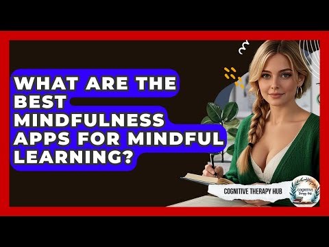 What Are The Best Mindfulness Apps For Mindful Learning? - Cognitive Therapy Hub