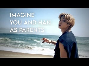 Han Imagine || You and Han as parents || skzgotmyheartt