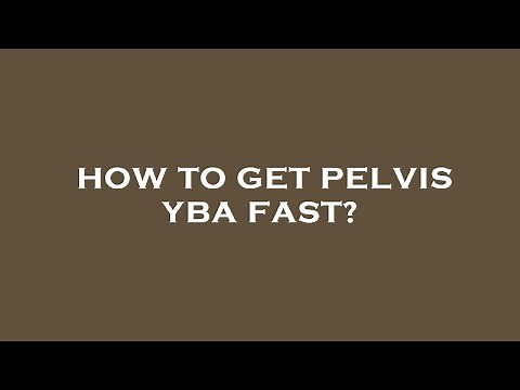 How to get pelvis yba fast?