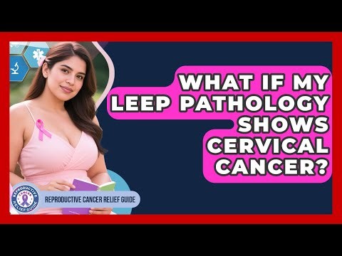 What If My LEEP Pathology Shows Cervical Cancer? - Reproductive Cancer Relief Guide
