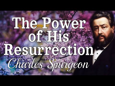 “The Power of His Resurrection” | Charles Spurgeon Sermon | Easter Sermon | Philippians 3:10