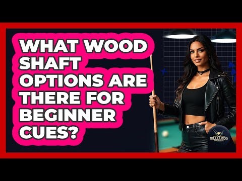 What Wood Shaft Options Are There For Beginner Cues?