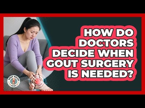 How Do Doctors Decide When Gout Surgery Is Needed? - Gout Relief Guide