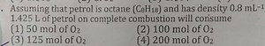 Assuming that petrol is octane \left( \mathrm { C } _ { 8 } \ma... | Filo