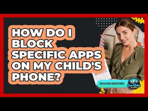 How Do I Block Specific Apps On My Child's Phone?