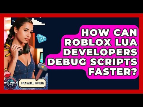 How Can Roblox Lua Developers Debug Scripts Faster? - Open World Tycoons