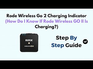 Rode Wireless Go 2 Charging Indicator (How Do I Know If Rode Wireless GO II Is Charging?)